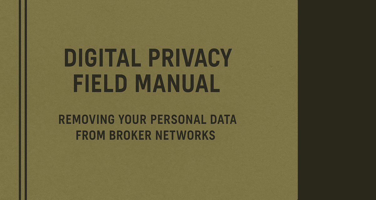 Digital Privacy Field Manual: Removing Your Personal Data from Broker Networks
